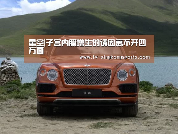 星空|子宫内膜增生的诱因离不开四方面(图2) 星空平台